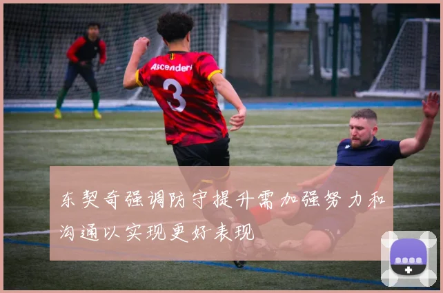 东契奇强调防守提升需加强努力和沟通以实现更好表现
