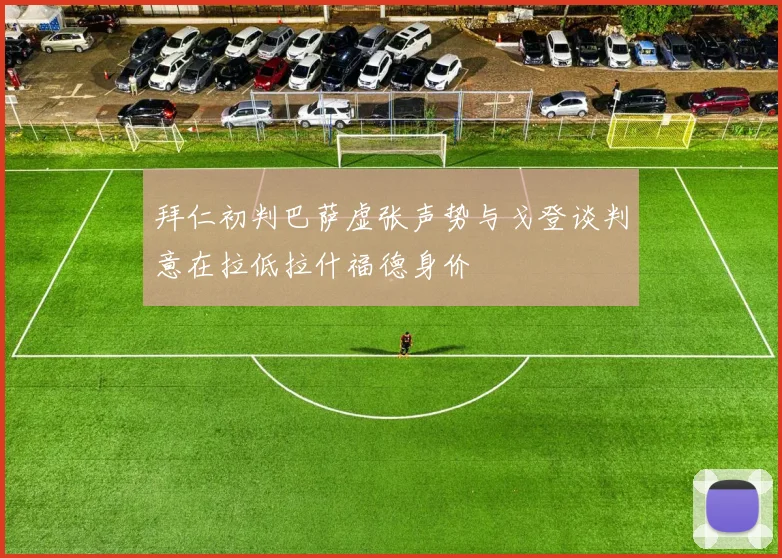 拜仁初判巴萨虚张声势与戈登谈判意在拉低拉什福德身价