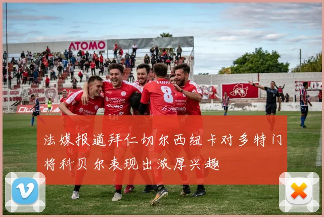 法媒报道拜仁切尔西纽卡对多特门将科贝尔表现出浓厚兴趣